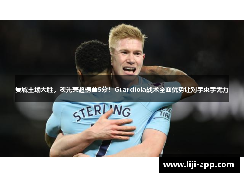 曼城主场大胜，领先英超榜首5分！Guardiola战术全面优势让对手束手无力